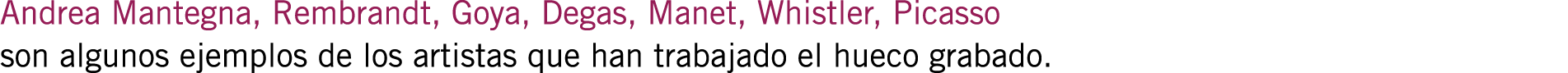 Andrea Mantegna, Rembrandt, Goya, Degas, Manet, Whistler, Picasso son algunos ejemplos de los artistas que han trabaj...