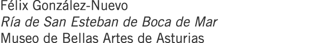 Félix González-Nuevo Ría de San Esteban de Boca de Mar Museo de Bellas Artes de Asturias