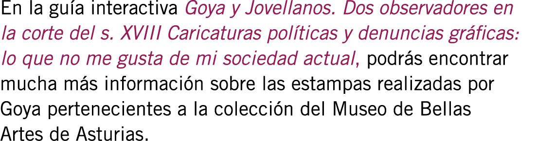 En la guía interactiva Goya y Jovellanos. Dos observadores en la corte del s. XVIII Caricaturas políticas y denuncias...