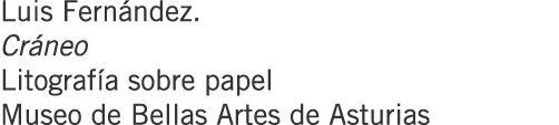 Luis Fernández. Cráneo Litografía sobre papel Museo de Bellas Artes de Asturias