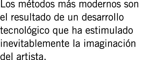 Los métodos más modernos son el resultado de un desarrollo tecnológico que ha estimulado inevitablemente la imaginaci...