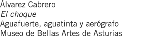 Álvarez Cabrero El choque Aguafuerte, aguatinta y aerógrafo Museo de Bellas Artes de Asturias