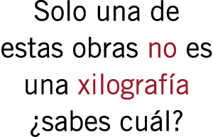 Solo una de estas obras no es una xilografía ¿sabes cuál?