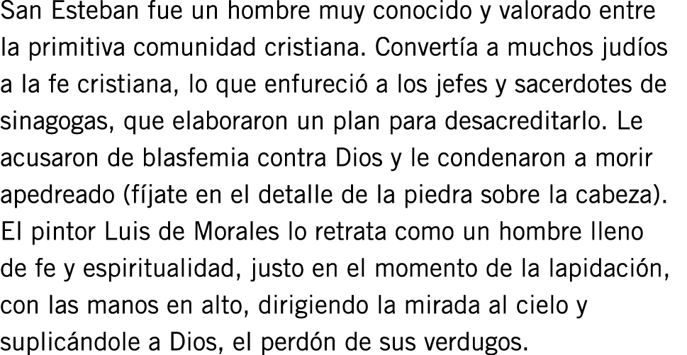 San Esteban fue un hombre muy conocido y valorado entre la primitiva comunidad cristiana. Convertía a muchos judíos a...