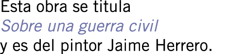 Esta obra se titula Sobre una guerra civil y es del pintor Jaime Herrero.