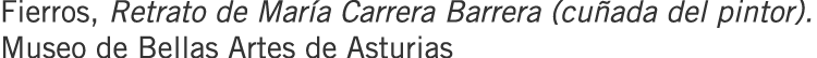 Fierros, Retrato de María Carrera Barrera (cuñada del pintor). Museo de Bellas Artes de Asturias
