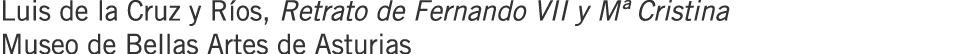 Luis de la Cruz y Ríos, Retrato de Fernando VII y Mª Cristina Museo de Bellas Artes de Asturias