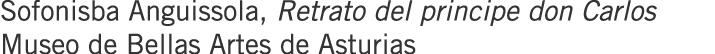 Sofonisba Anguissola, Retrato del principe don Carlos Museo de Bellas Artes de Asturias