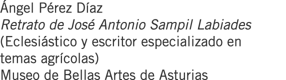 Ángel Pérez Díaz Retrato de José Antonio Sampil Labiades (Eclesiástico y escritor especializado en temas agrícolas) M...