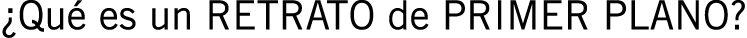 ¿Qué es un RETRATO de PRIMER PLANO?