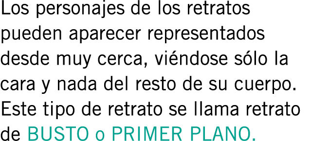 Los personajes de los retratos pueden aparecer representados desde muy cerca, viéndose sólo la cara y nada del resto ...