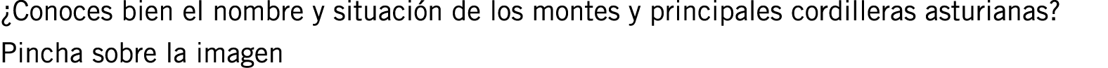 ¿Conoces bien el nombre y situación de los montes y principales cordilleras asturianas? Pincha sobre la imagen