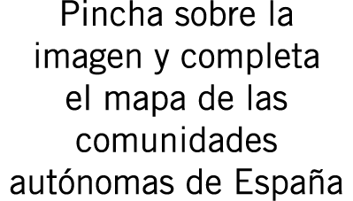 Pincha sobre la imagen y completa el mapa de las comunidades autónomas de España