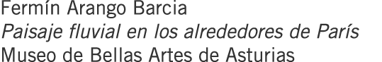 Fermín Arango Barcia Paisaje fluvial en los alrededores de París Museo de Bellas Artes de Asturias