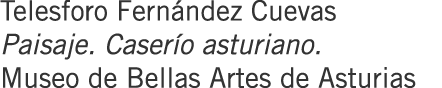 Telesforo Fernández Cuevas Paisaje. Caserío asturiano. Museo de Bellas Artes de Asturias