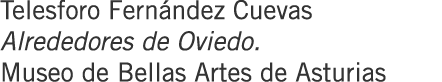 Telesforo Fernández Cuevas Alrededores de Oviedo. Museo de Bellas Artes de Asturias