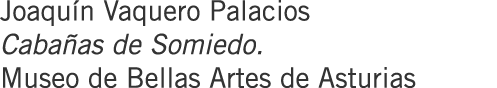 Joaquín Vaquero Palacios Cabañas de Somiedo. Museo de Bellas Artes de Asturias