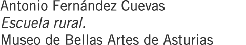 Antonio Fernández Cuevas Escuela rural. Museo de Bellas Artes de Asturias