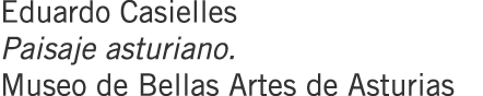 Eduardo Casielles Paisaje asturiano. Museo de Bellas Artes de Asturias