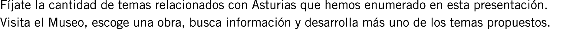 Fíjate la cantidad de temas relacionados con Asturias que hemos enumerado en esta presentación. Visita el Museo, esco...