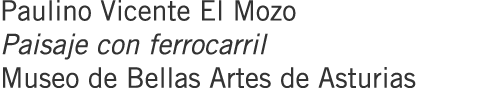 Paulino Vicente El Mozo Paisaje con ferrocarril Museo de Bellas Artes de Asturias
