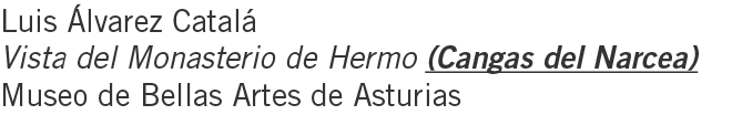Luis Álvarez Catalá Vista del Monasterio de Hermo (Cangas del Narcea) Museo de Bellas Artes de Asturias