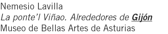 Nemesio Lavilla La ponte’l Viñao. Alrededores de Gijón Museo de Bellas Artes de Asturias