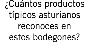 ¿Cuántos productos típicos asturianos reconoces en estos bodegones?