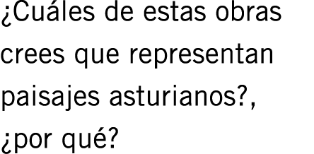 ¿Cuáles de estas obras crees que representan paisajes asturianos?, ¿por qué?