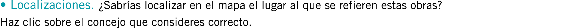 • Localizaciones. ¿Sabrías localizar en el mapa el lugar al que se refieren estas obras? Haz clic sobre el concejo qu...